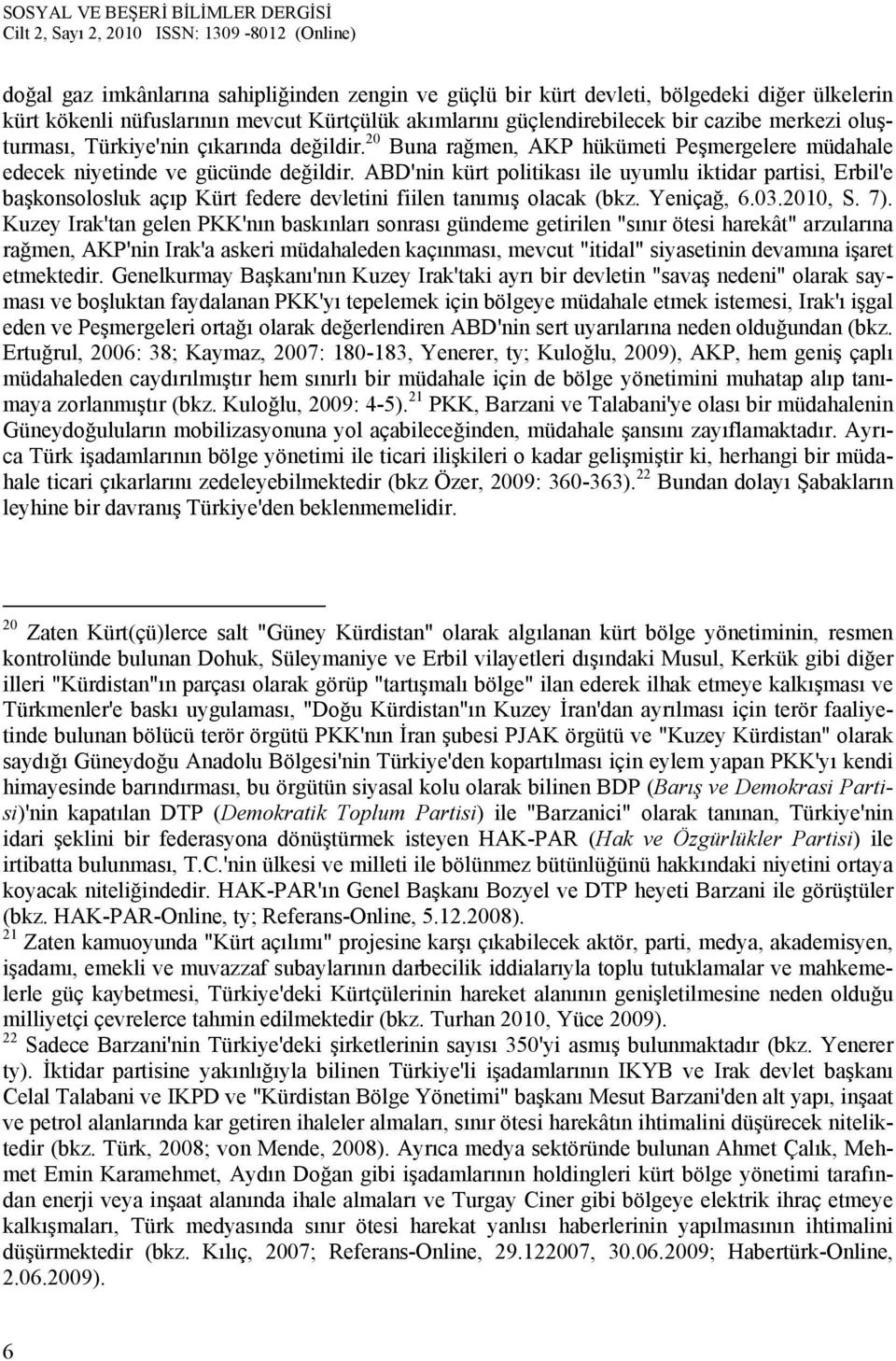 ABD'nin kürt politikası ile uyumlu iktidar partisi, Erbil'e başkonsolosluk açıp Kürt federe devletini fiilen tanımış olacak (bkz. Yeniçağ, 6.03.2010, S. 7).