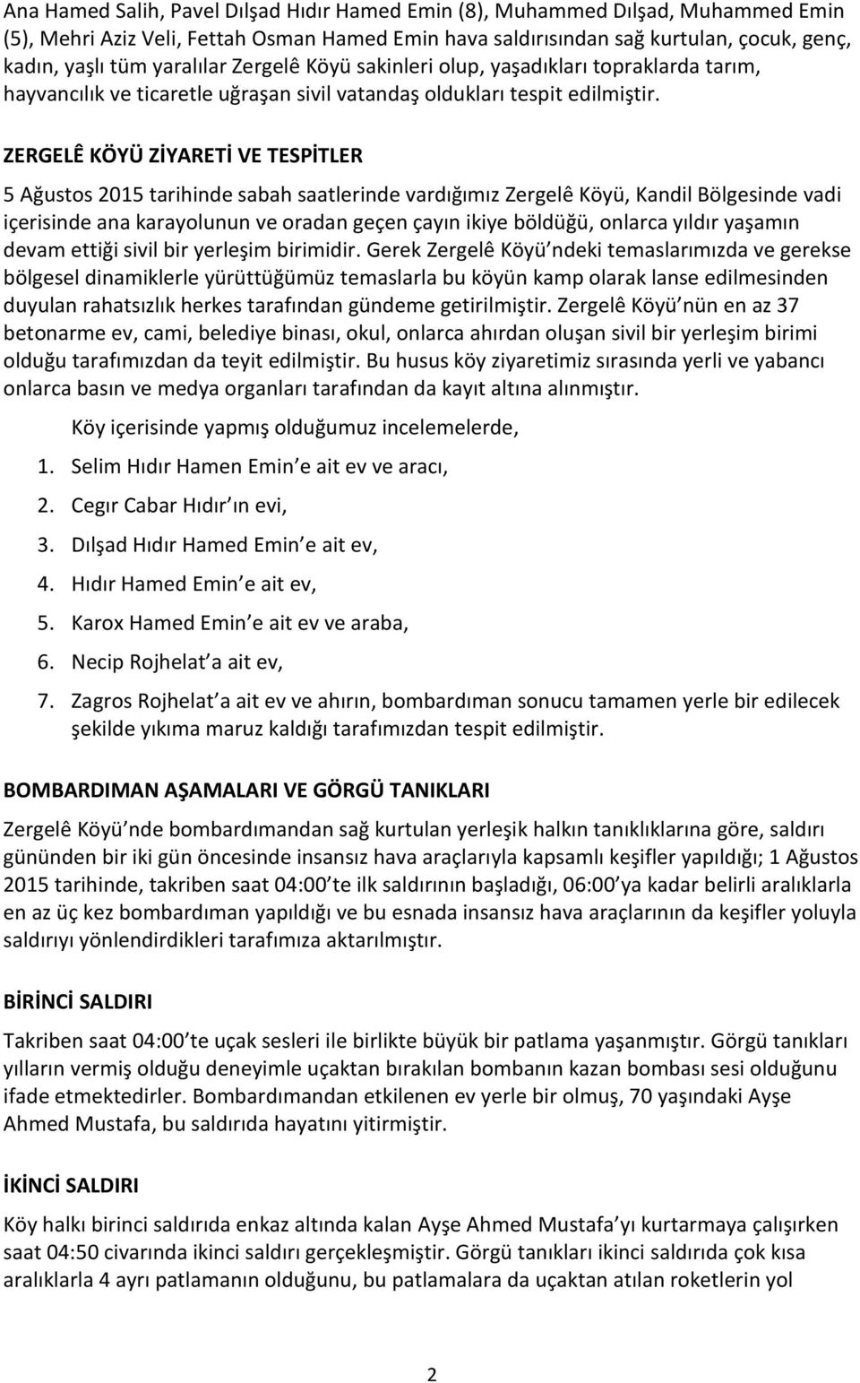 ZERGELÊ KÖYÜ ZİYARETİ VE TESPİTLER 5 Ağustos 2015 tarihinde sabah saatlerinde vardığımız Zergelê Köyü, Kandil Bölgesinde vadi içerisinde ana karayolunun ve oradan geçen çayın ikiye böldüğü, onlarca