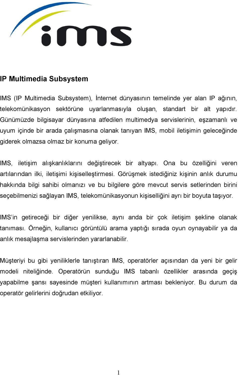 geliyor. IMS, iletişim alışkanlıklarını değiştirecek bir altyapı. Ona bu özelliğini veren artılarından ilki, iletişimi kişiselleştirmesi.