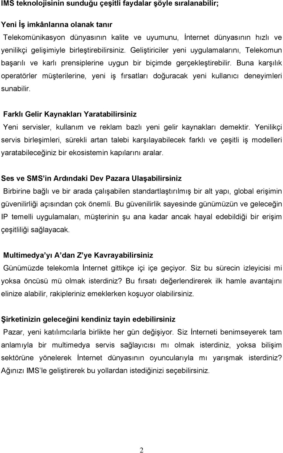 Buna karşılık operatörler müşterilerine, yeni iş fırsatları doğuracak yeni kullanıcı deneyimleri sunabilir.