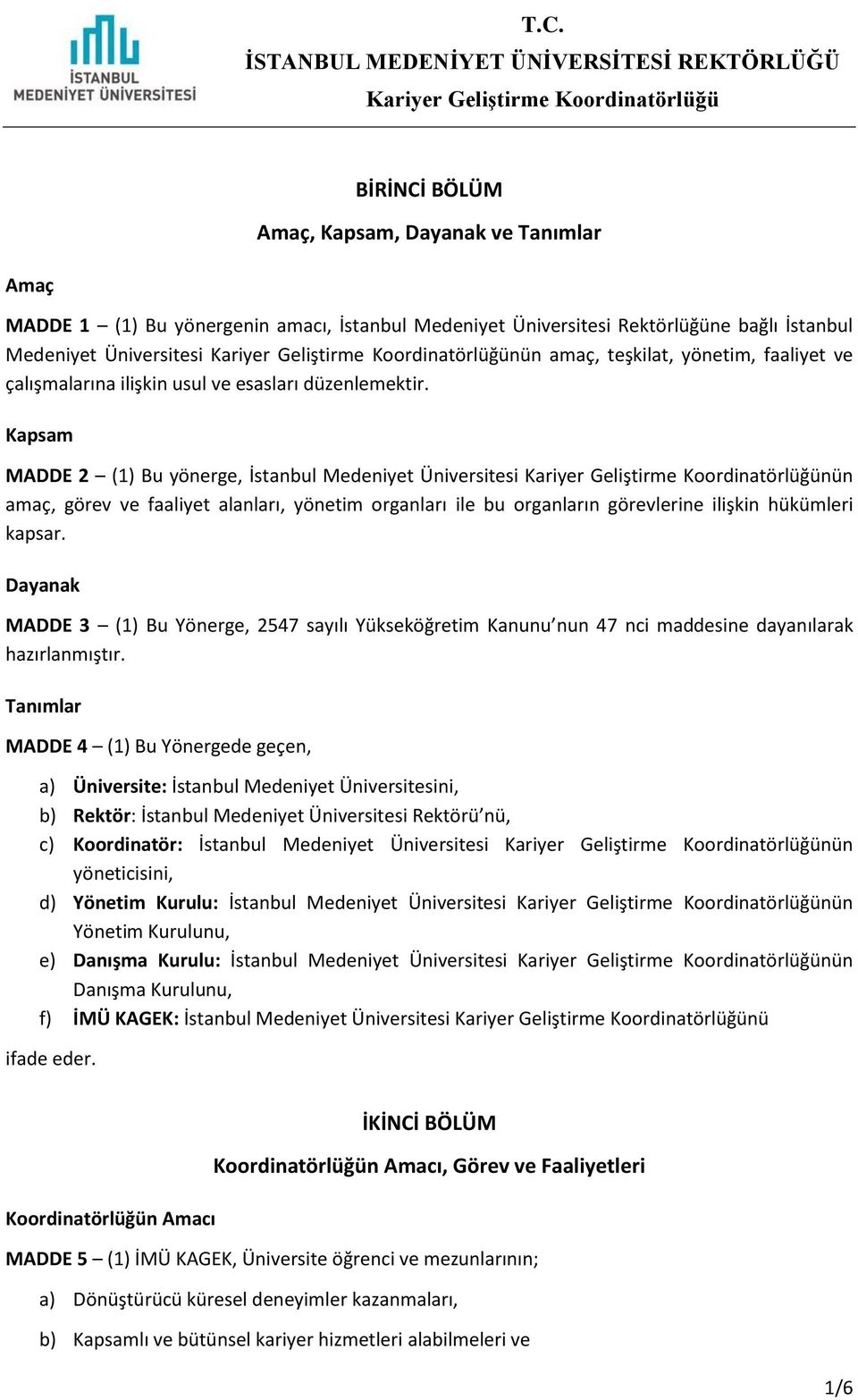 Kapsam MADDE 2 (1) Bu yönerge, İstanbul Medeniyet Üniversitesi nün amaç, görev ve faaliyet alanları, yönetim organları ile bu organların görevlerine ilişkin hükümleri kapsar.