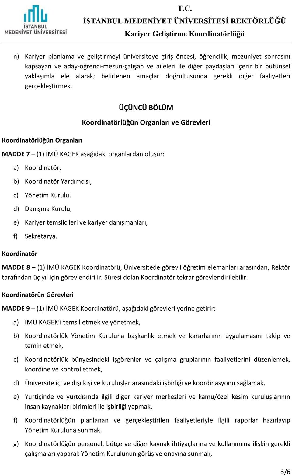 Koordinatörlüğün Organları ÜÇÜNCÜ BÖLÜM Koordinatörlüğün Organları ve Görevleri MADDE 7 (1) İMÜ KAGEK aşağıdaki organlardan oluşur: a) Koordinatör, b) Koordinatör Yardımcısı, c) Yönetim Kurulu, d)