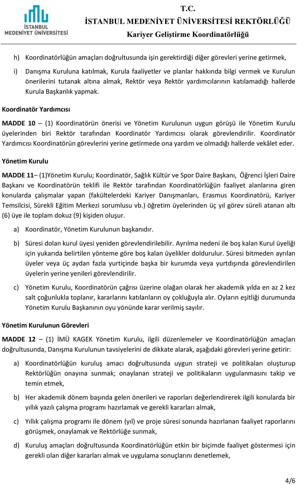 Koordinatör Yardımcısı MADDE 10 (1) Koordinatörün önerisi ve Yönetim Kurulunun uygun görüşü ile Yönetim Kurulu üyelerinden biri Rektör tarafından Koordinatör Yardımcısı olarak görevlendirilir.