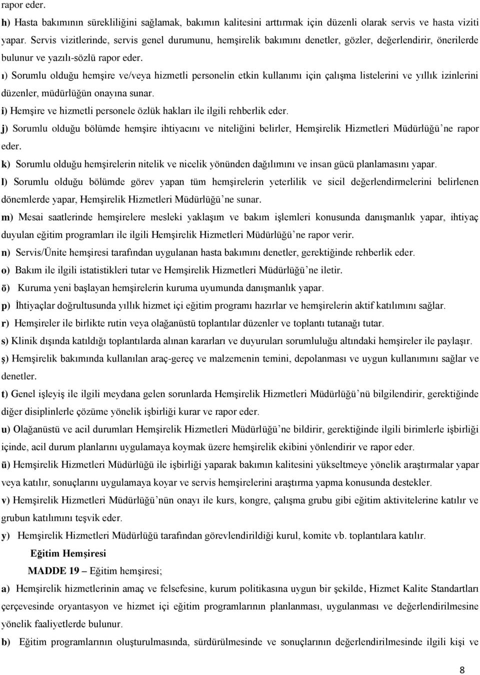 ı) Sorumlu olduğu hemşire ve/veya hizmetli personelin etkin kullanımı için çalışma listelerini ve yıllık izinlerini düzenler, müdürlüğün onayına sunar.