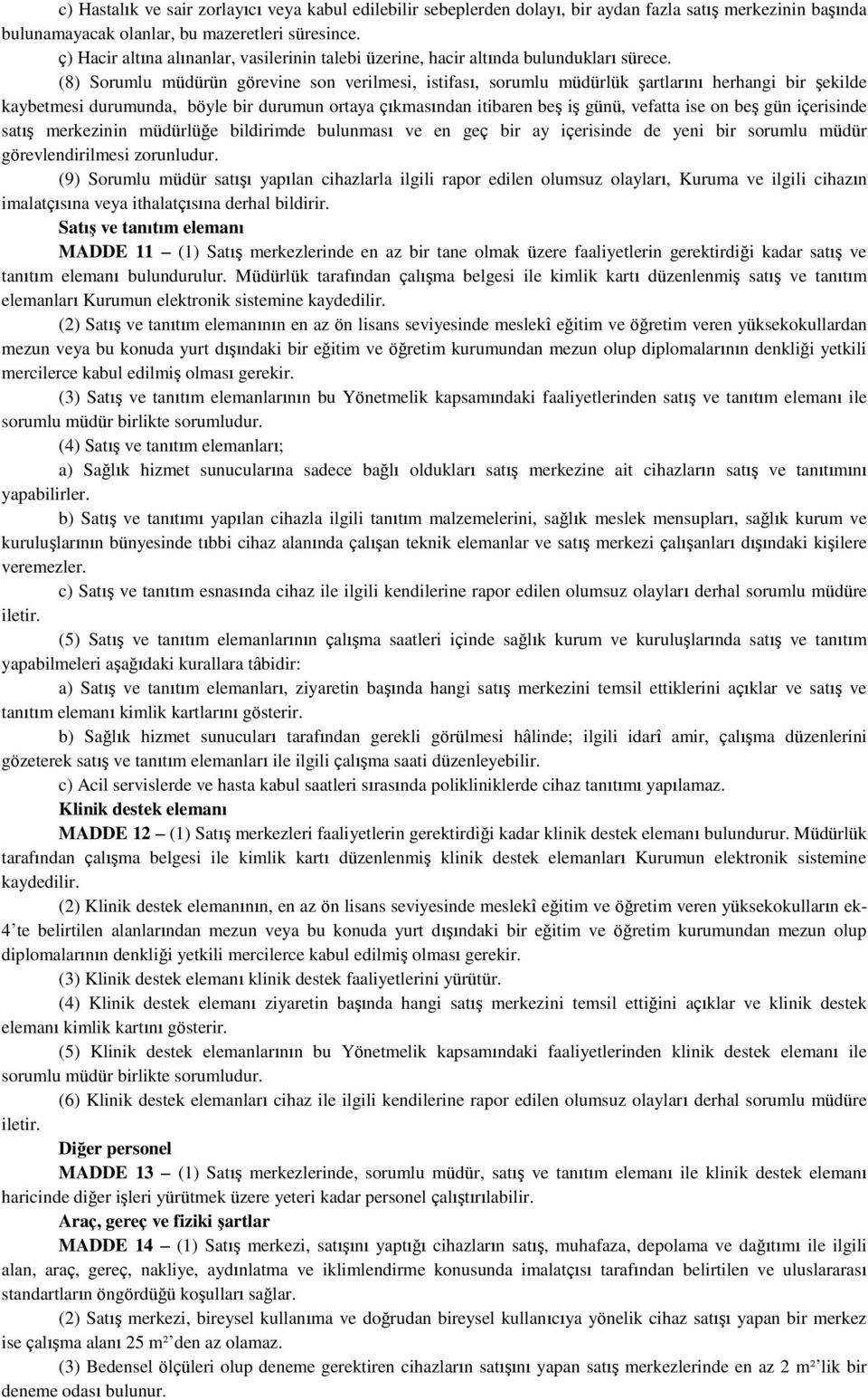 (8) Sorumlu müdürün görevine son verilmesi, istifası, sorumlu müdürlük şartlarını herhangi bir şekilde kaybetmesi durumunda, böyle bir durumun ortaya çıkmasından itibaren beş iş günü, vefatta ise on