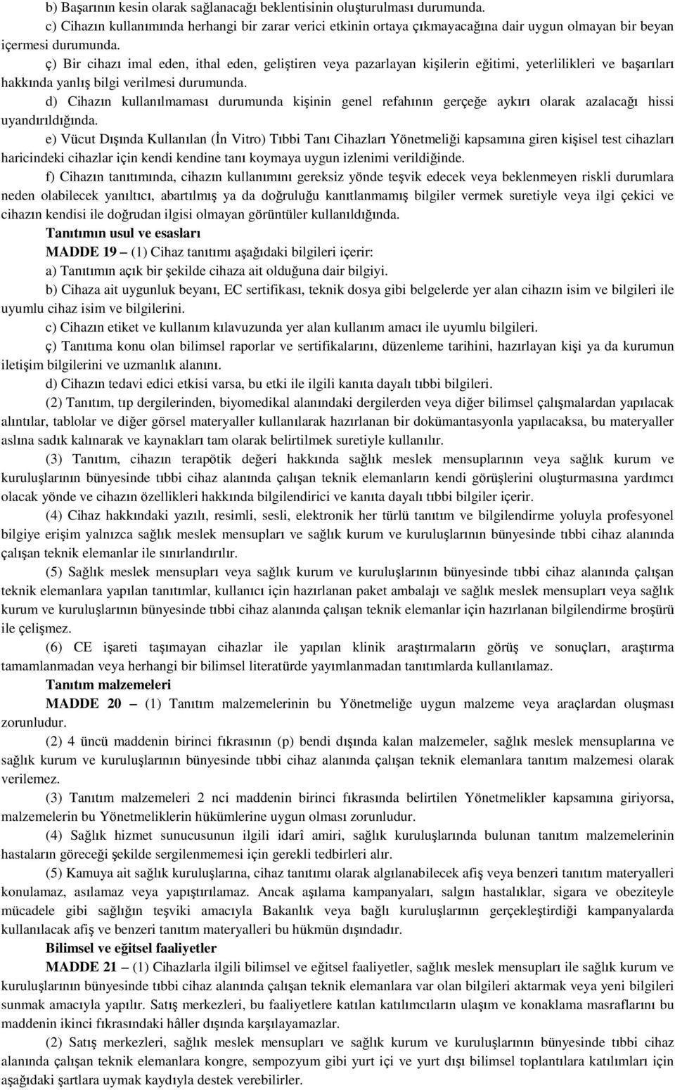 ç) Bir cihazı imal eden, ithal eden, geliştiren veya pazarlayan kişilerin eğitimi, yeterlilikleri ve başarıları hakkında yanlış bilgi verilmesi durumunda.