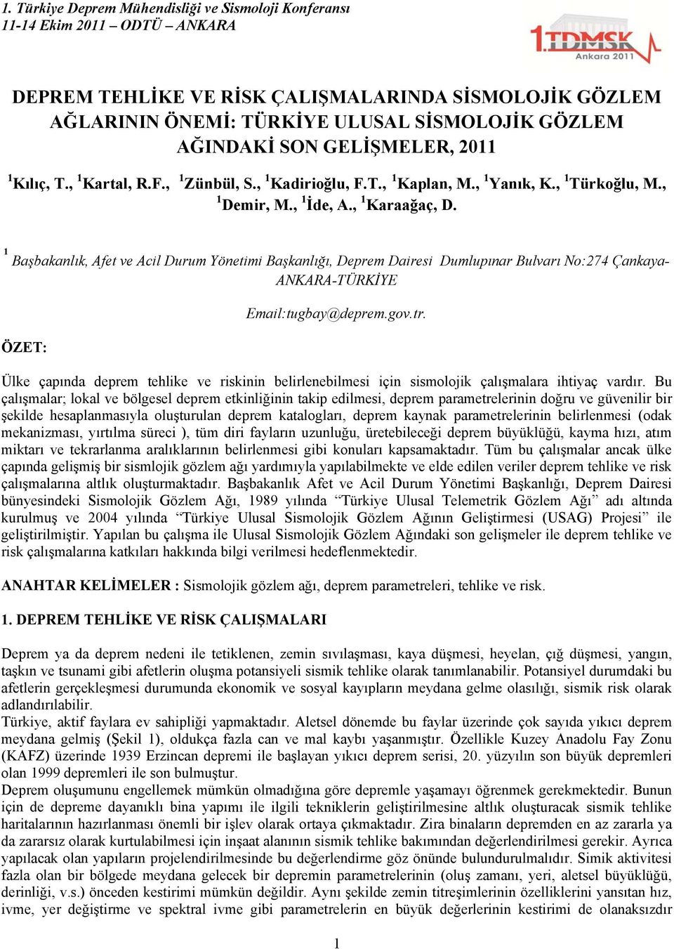 1 Başbakanlık, Afet ve Acil Durum Yönetimi Başkanlığı, Deprem Dairesi Dumlupınar Bulvarı No:274 Çankaya- ANKARA-TÜRKİYE ÖZET: Email:tugbay@deprem.gov.tr.