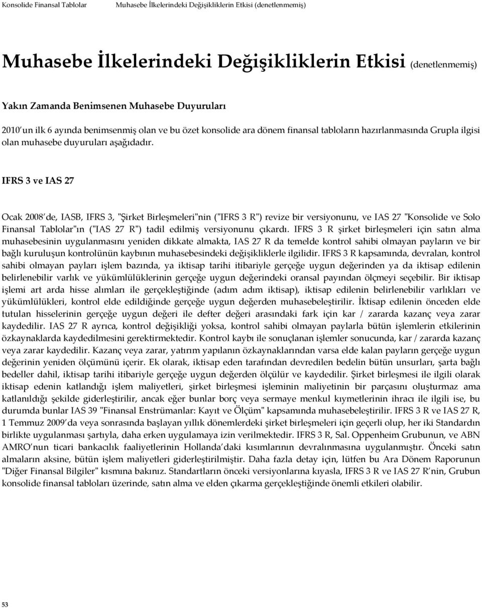 IFRS 3 ve IAS 27 Ocak 2008 de, IASB, IFRS 3, "Şirket Birleşmeleri"nin ("IFRS 3 R") revize bir versiyonunu, ve IAS 27 "Konsolide ve Solo Finansal Tablolar"ın ("IAS 27 R") tadil edilmiş versiyonunu