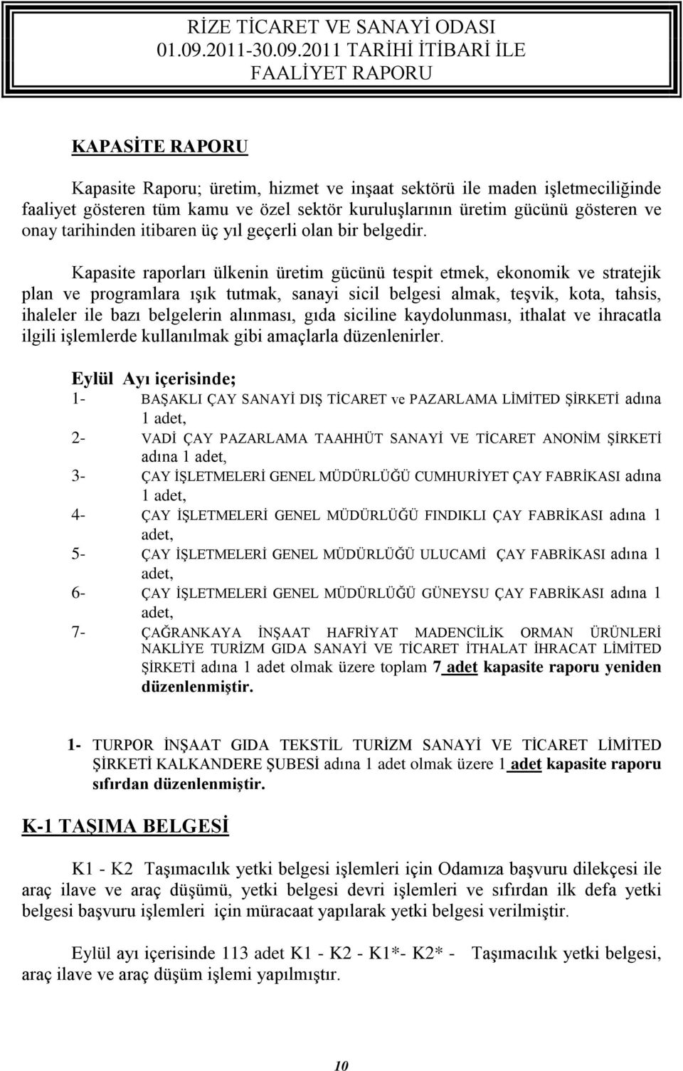 Kapasite raporları ülkenin üretim gücünü tespit etmek, ekonomik ve stratejik plan ve programlara ışık tutmak, sanayi sicil belgesi almak, teşvik, kota, tahsis, ihaleler ile bazı belgelerin alınması,