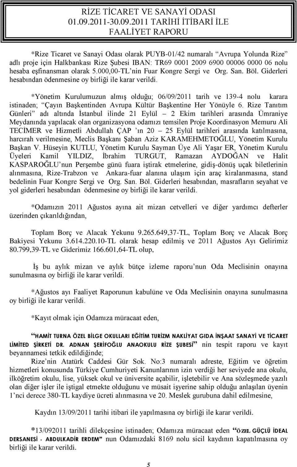 *Yönetim Kurulumuzun almış olduğu; 06/09/2011 tarih ve 139-4 nolu karara istinaden; Çayın Başkentinden Avrupa Kültür Başkentine Her Yönüyle 6.