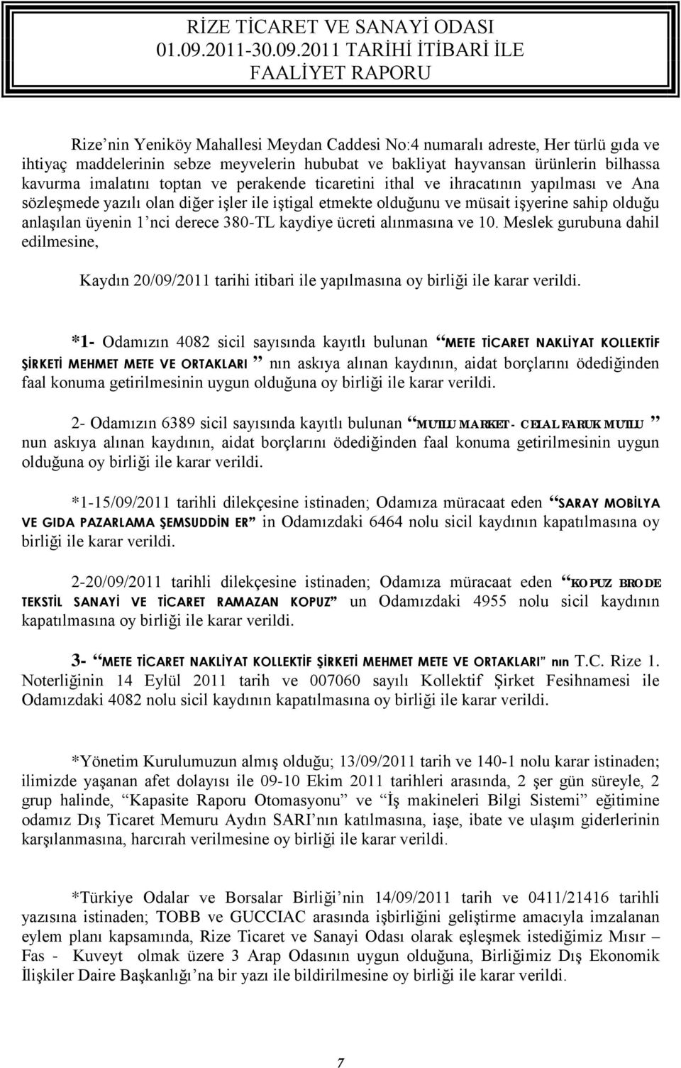 ücreti alınmasına ve 10. Meslek gurubuna dahil edilmesine, Kaydın 20/09/2011 tarihi itibari ile yapılmasına oy birliği ile karar verildi.