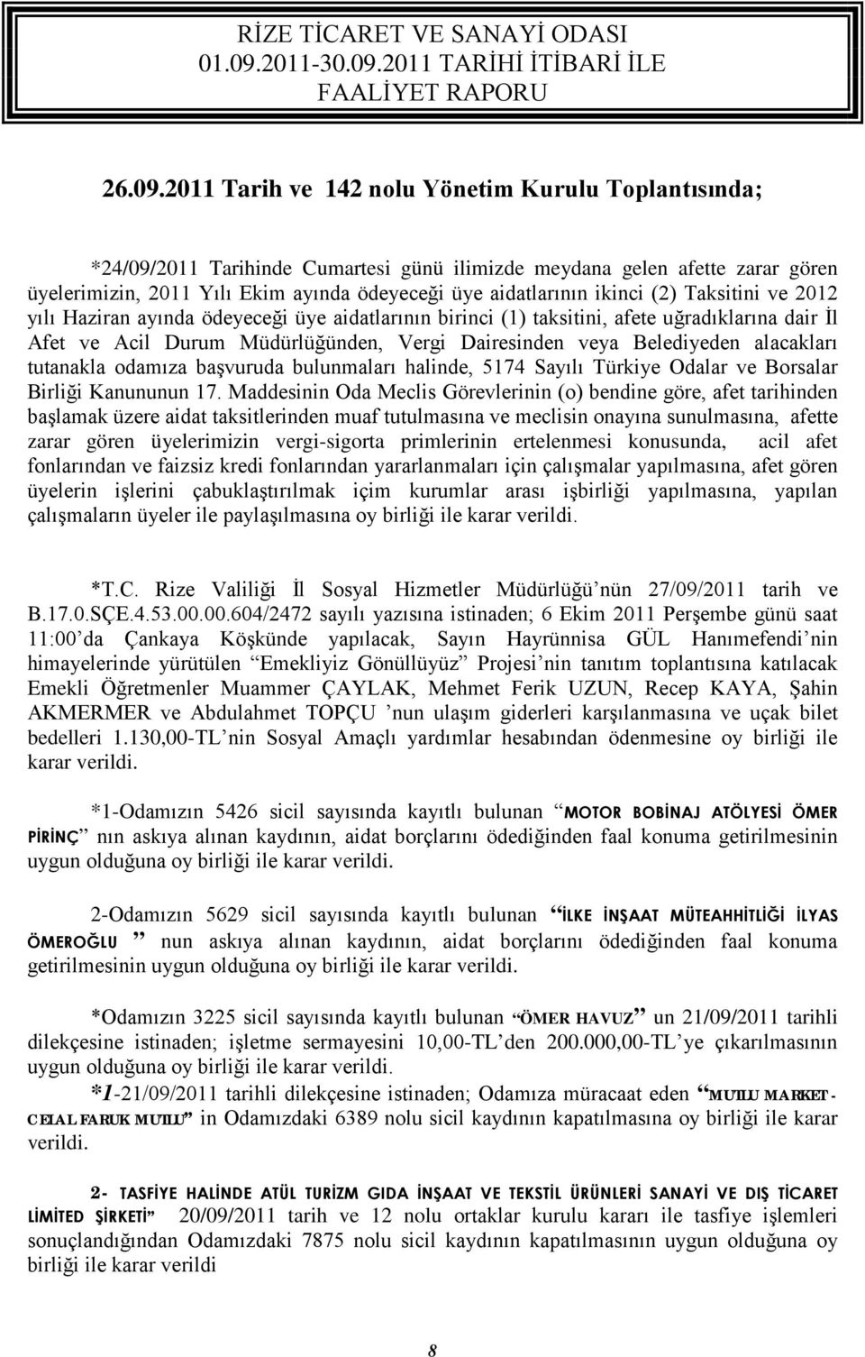 ikinci (2) Taksitini ve 2012 yılı Haziran ayında ödeyeceği üye aidatlarının birinci (1) taksitini, afete uğradıklarına dair İl Afet ve Acil Durum Müdürlüğünden, Vergi Dairesinden veya Belediyeden