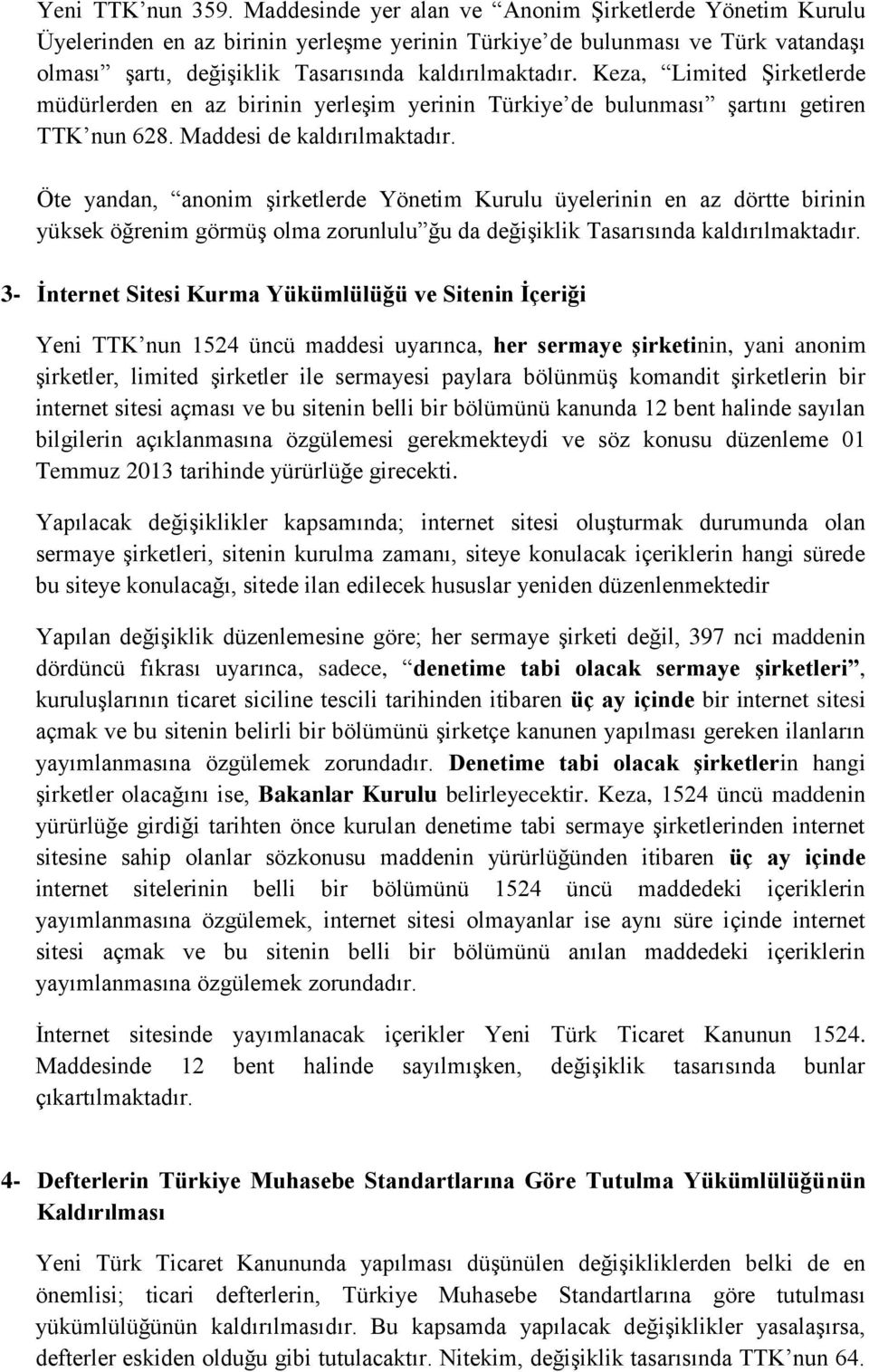 Keza, Limited Şirketlerde müdürlerden en az birinin yerleşim yerinin Türkiye de bulunması şartını getiren TTK nun 628. Maddesi de kaldırılmaktadır.