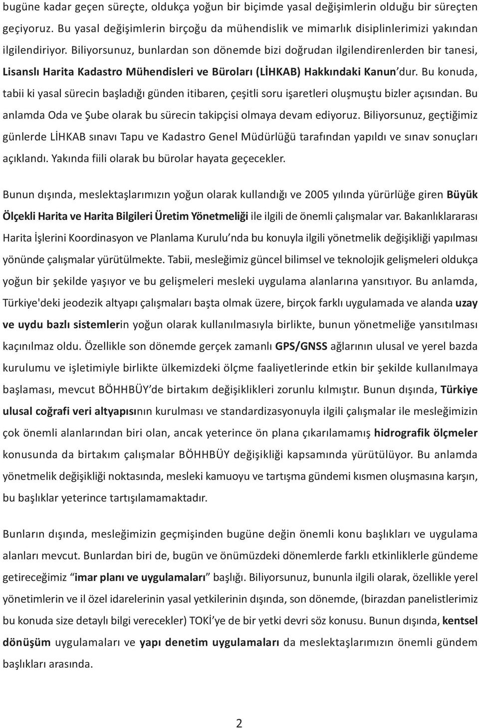 Biliyorsunuz, bunlardan son dönemde bizi doðrudan ilgilendirenlerden bir tanesi, Lisanslý Harita Kadastro Mühendisleri ve Bürolarý (LÝHKAB) Hakkýndaki Kanun dur.