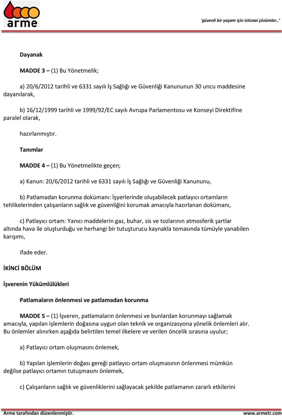 Tanımlar MADDE 4 (1) Bu Yönetmelikte geçen; a) Kanun: 20/6/2012 tarihli ve 6331 sayılı İş Sağlığı ve Güvenliği Kanununu, b) Patlamadan korunma dokümanı: İşyerlerinde oluşabilecek patlayıcı ortamların