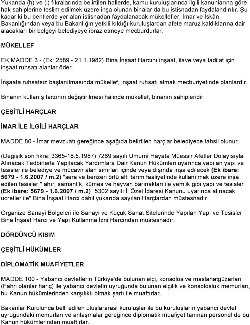 belgeyi belediyeye ibraz etmeye mecburdurlar. EK MADDE 3 - (Ek: 2589-21.1.1982) Bina İnşaat Harcını inşaat, ilave veya tadilat için inşaat ruhsatı alanlar öder.