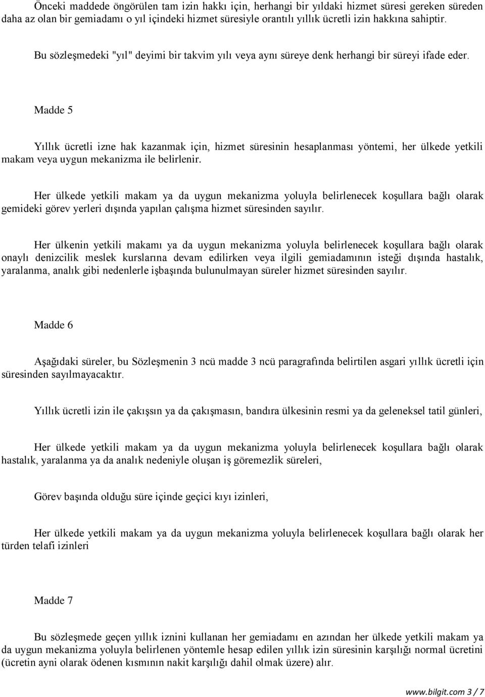 Madde 5 Yıllık ücretli izne hak kazanmak için, hizmet süresinin hesaplanması yöntemi, her ülkede yetkili makam veya uygun mekanizma ile belirlenir.