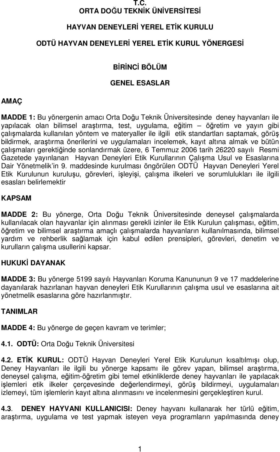 saptamak, görüş bildirmek, araştırma önerilerini ve uygulamaları incelemek, kayıt altına almak ve bütün çalışmaları gerektiğinde sonlandırmak üzere, 6 Temmuz 2006 tarih 26220 sayılı Resmi Gazetede