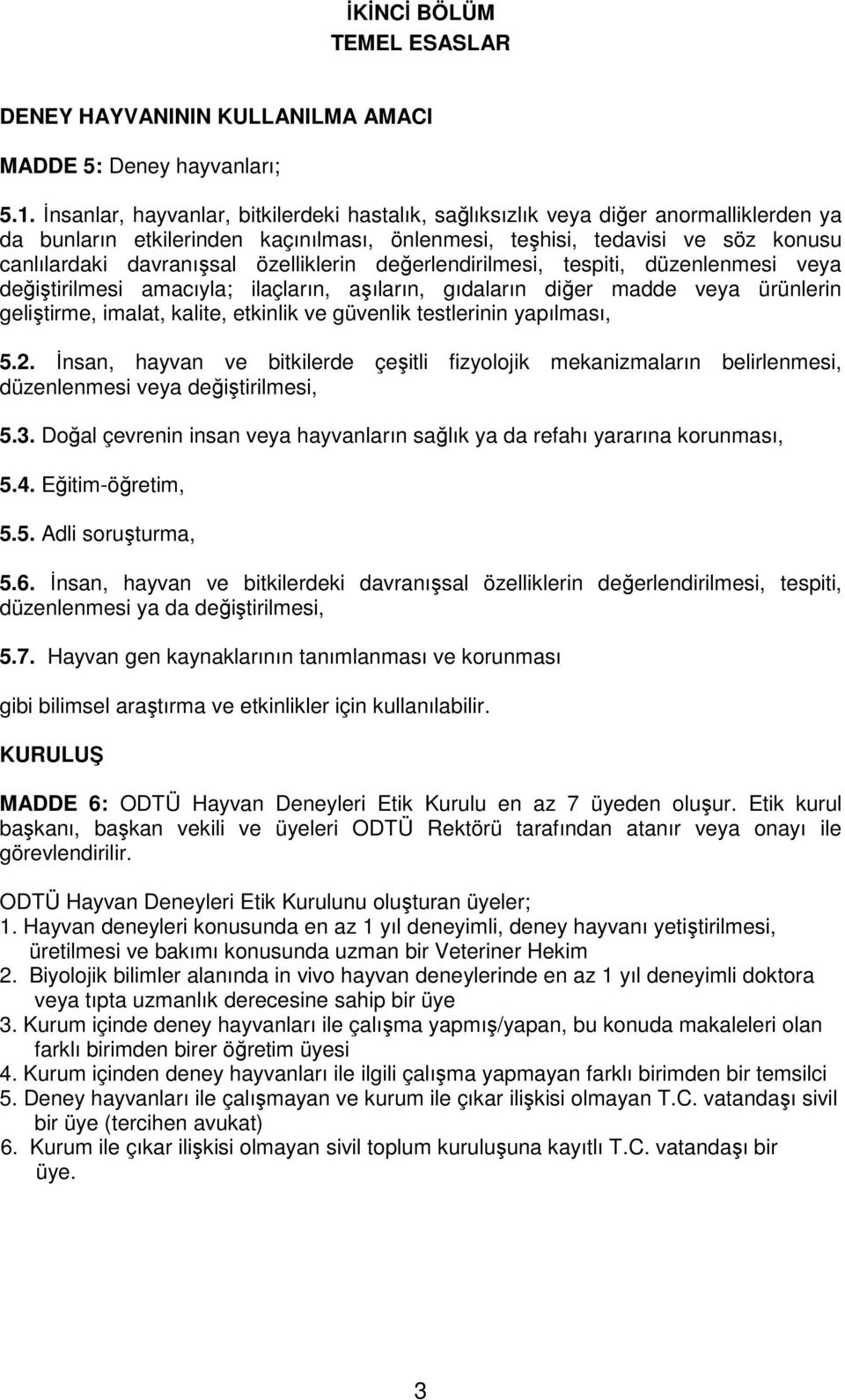 özelliklerin değerlendirilmesi, tespiti, düzenlenmesi veya değiştirilmesi amacıyla; ilaçların, aşıların, gıdaların diğer madde veya ürünlerin geliştirme, imalat, kalite, etkinlik ve güvenlik