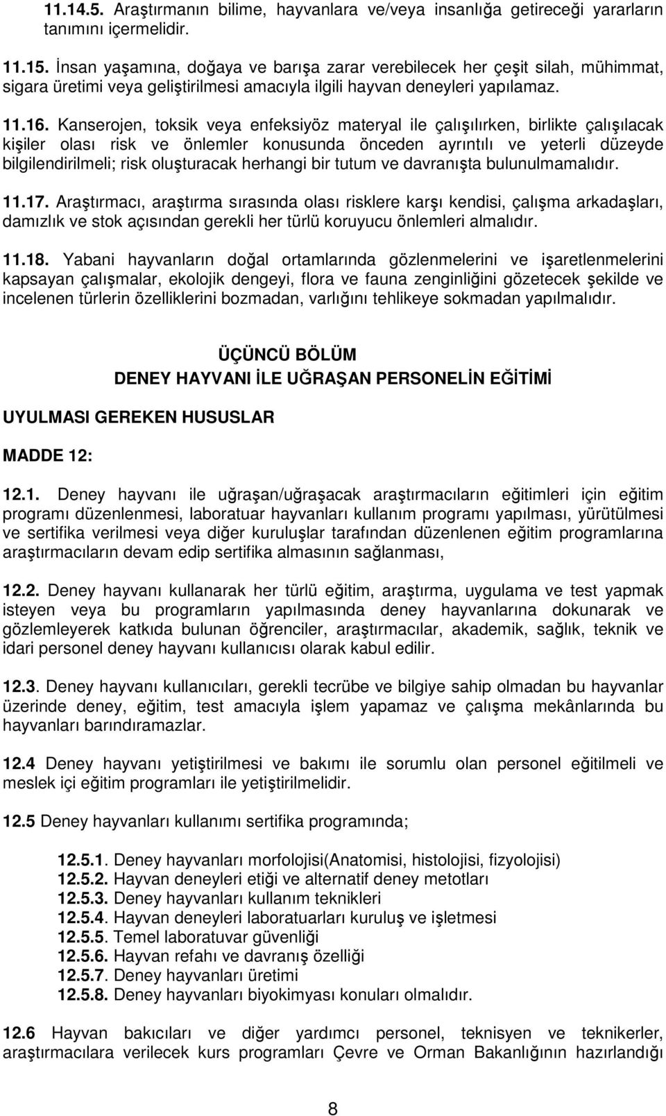 Kanserojen, toksik veya enfeksiyöz materyal ile çalışılırken, birlikte çalışılacak kişiler olası risk ve önlemler konusunda önceden ayrıntılı ve yeterli düzeyde bilgilendirilmeli; risk oluşturacak