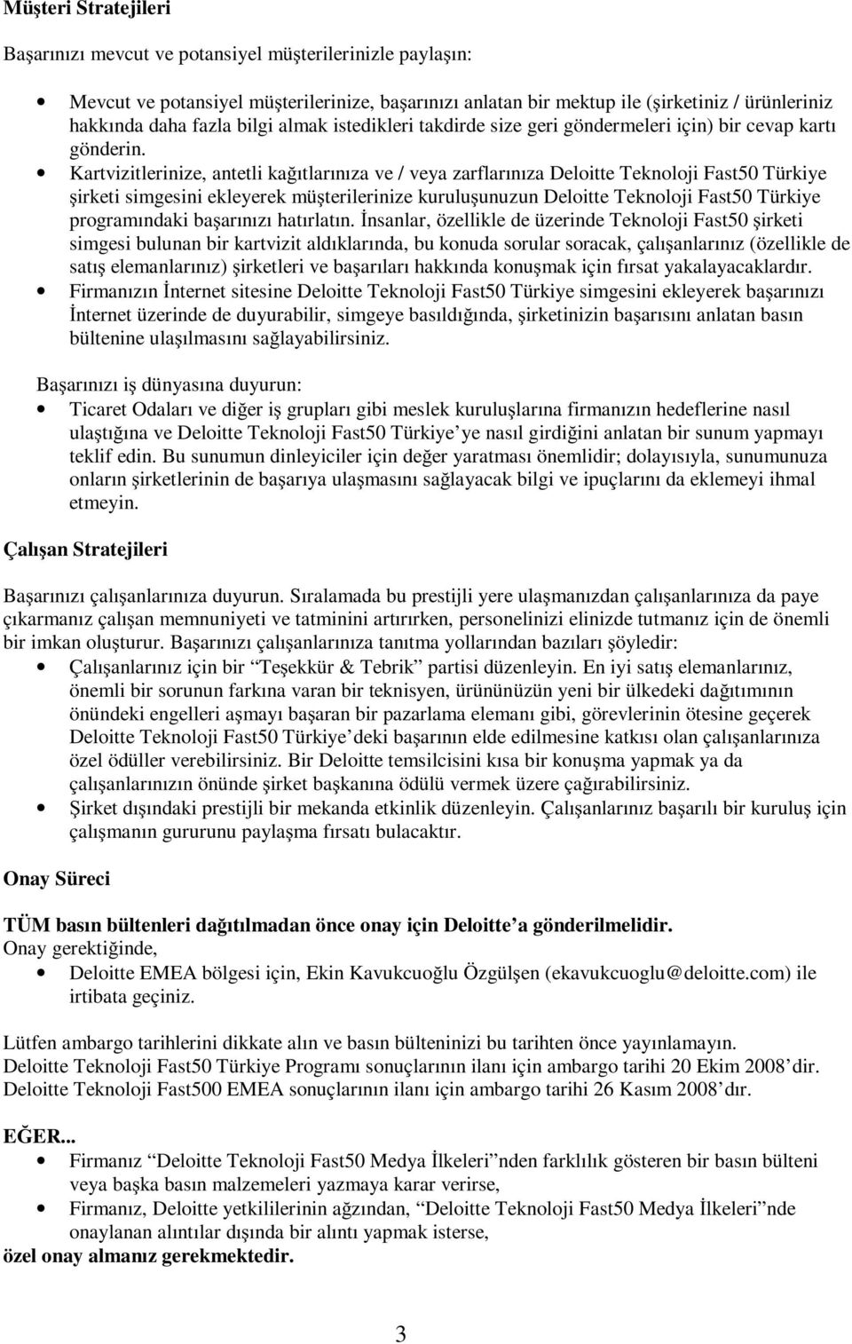 Kartvizitlerinize, antetli kağıtlarınıza ve / veya zarflarınıza Deloitte Teknoloji Fast50 Türkiye şirketi simgesini ekleyerek müşterilerinize kuruluşunuzun Deloitte Teknoloji Fast50 Türkiye