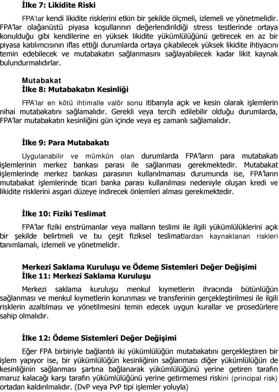 durumlarda ortaya çıkabilecek yüksek likidite ihtiyacını temin edebilecek ve mutabakatın sağlanmasını sağlayabilecek kadar likit kaynak bulundurmalıdırlar.