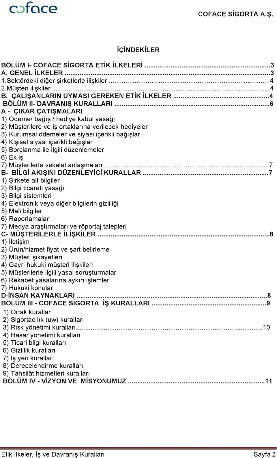 ..6 A - ÇIKAR ÇATIŞMALARI 1) Ödeme/ bağış / hediye kabul yasağı 2) Müşterilere ve iş ortaklarına verilecek hediyeler 3) Kurumsal ödemeler ve siyasi içerikli bağışlar 4) Kişisel siyasi içerikli