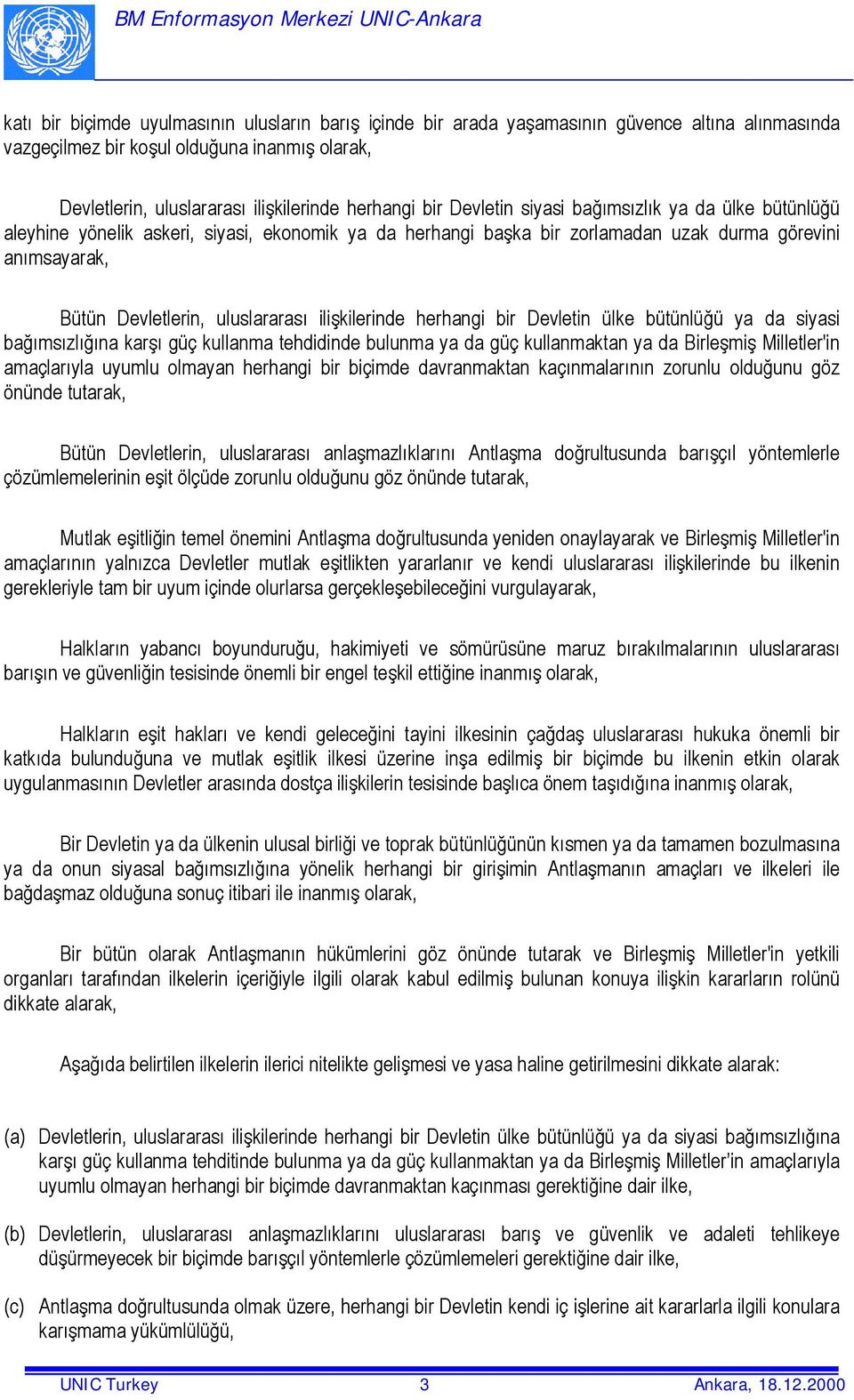 ilişkilerinde herhangi bir Devletin ülke bütünlüğü ya da siyasi bağõmsõzlõğõna karşõ güç kullanma tehdidinde bulunma ya da güç kullanmaktan ya da Birleşmiş Milletler'in amaçlarõyla uyumlu olmayan