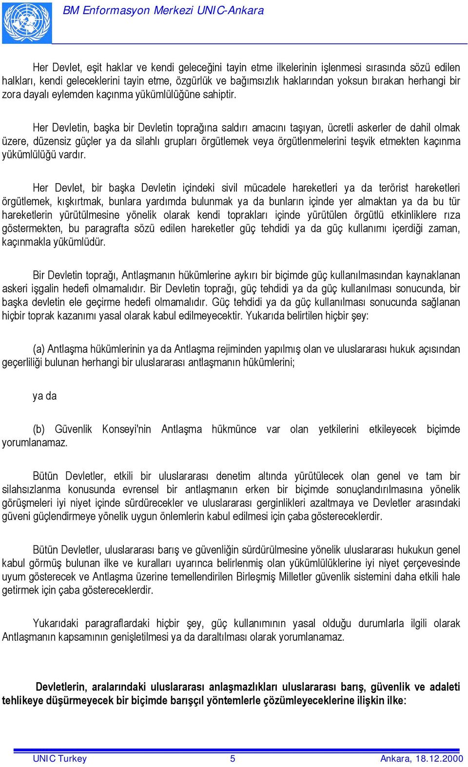 Her Devletin, başka bir Devletin toprağõna saldõrõ amacõnõ taşõyan, ücretli askerler de dahil olmak üzere, düzensiz güçler ya da silahlõ gruplarõ örgütlemek veya örgütlenmelerini teşvik etmekten