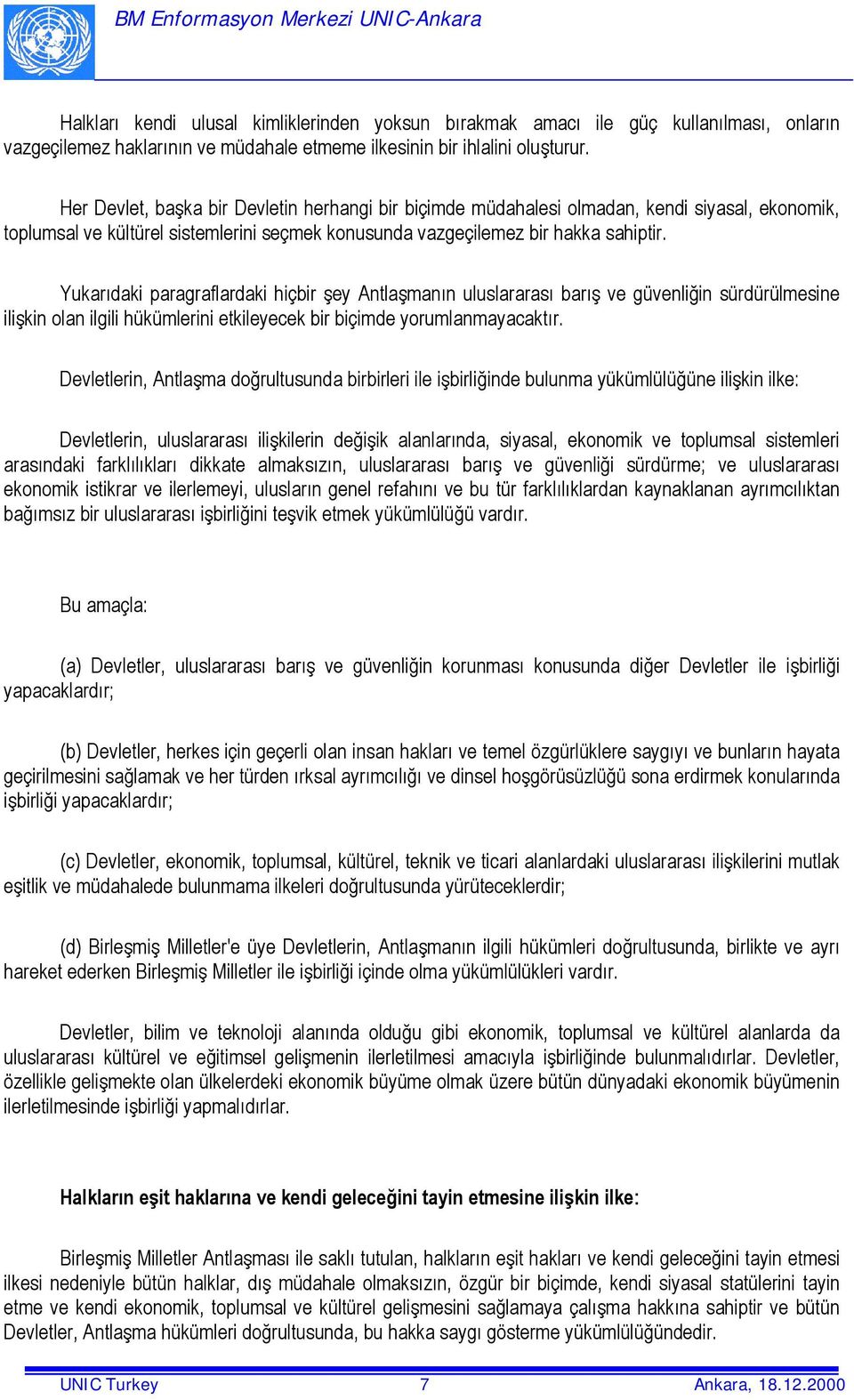 Yukarõdaki paragraflardaki hiçbir şey Antlaşmanõn uluslararasõ barõş ve güvenliğin sürdürülmesine ilişkin olan ilgili hükümlerini etkileyecek bir biçimde yorumlanmayacaktõr.