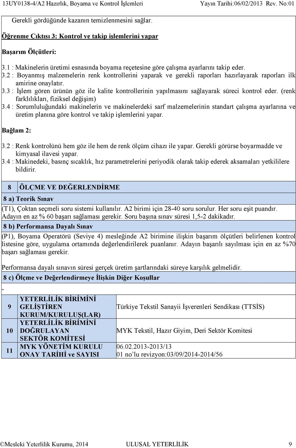 2 : Boyanmış malzemelerin renk kontrollerini yaparak ve gerekli raporları hazırlayarak raporları ilk amirine onaylatır. 3.