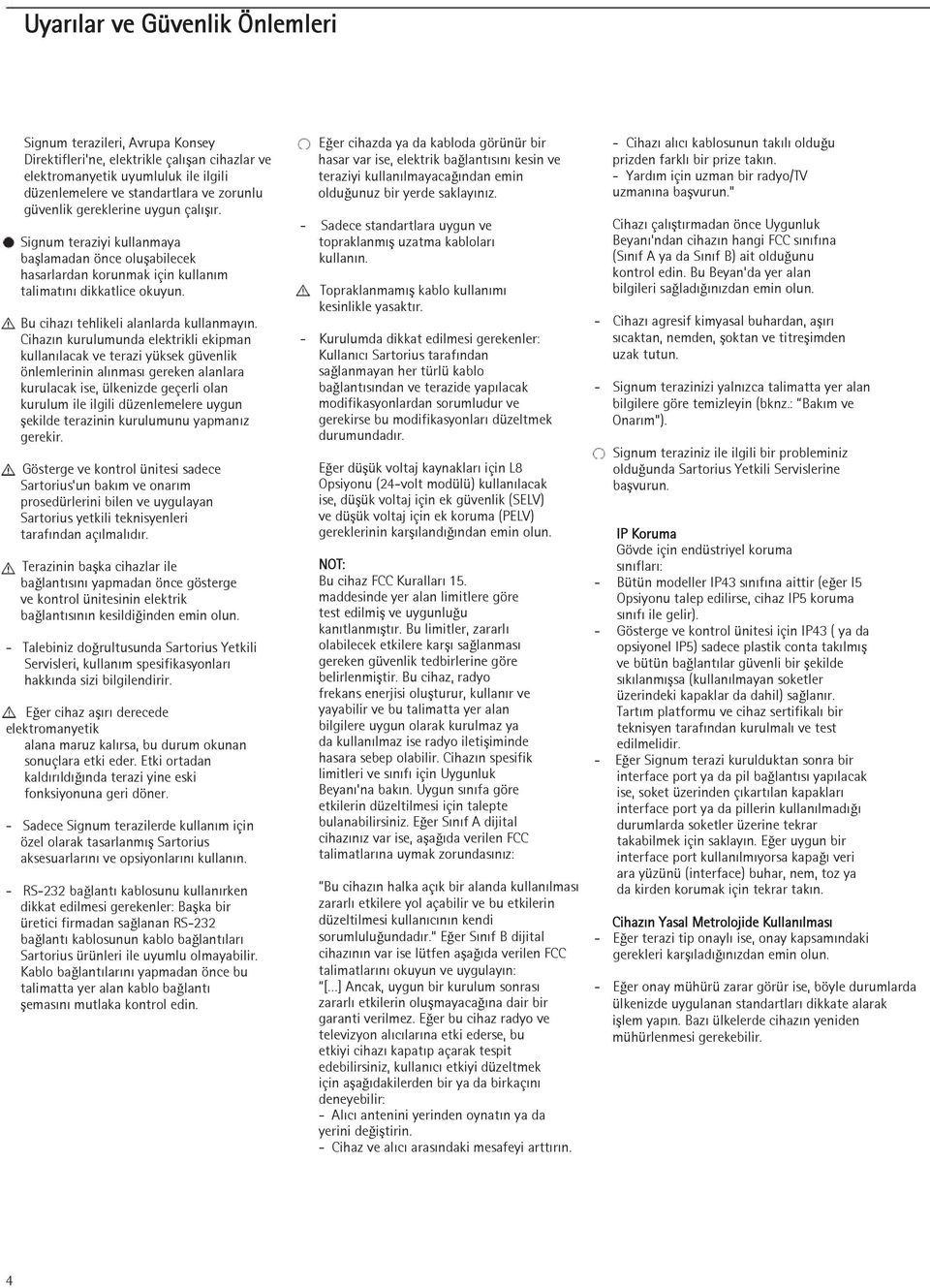 Cihazın kurulumunda elektrikli ekipman kullanılacak ve terazi yüksek güvenlik önlemlerinin alınması gereken alanlara kurulacak ise, ülkenizde geçerli olan kurulum ile ilgili düzenlemelere uygun