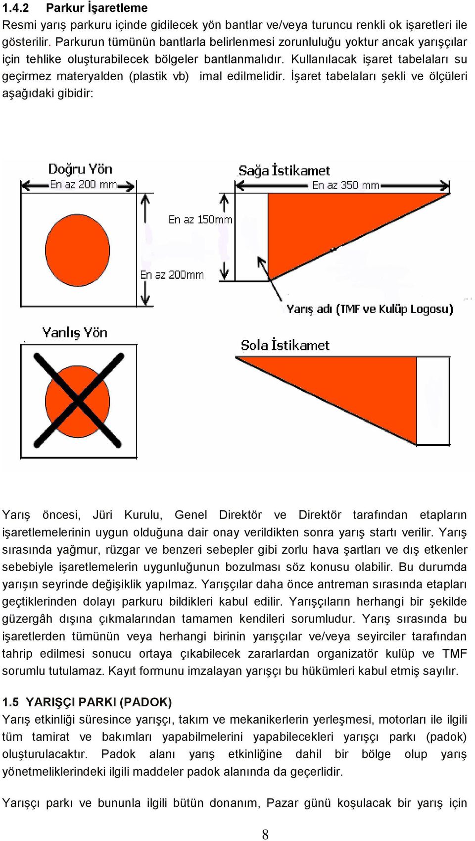 Kullanılacak iģaret tabelaları su geçirmez materyalden (plastik vb) imal edilmelidir.