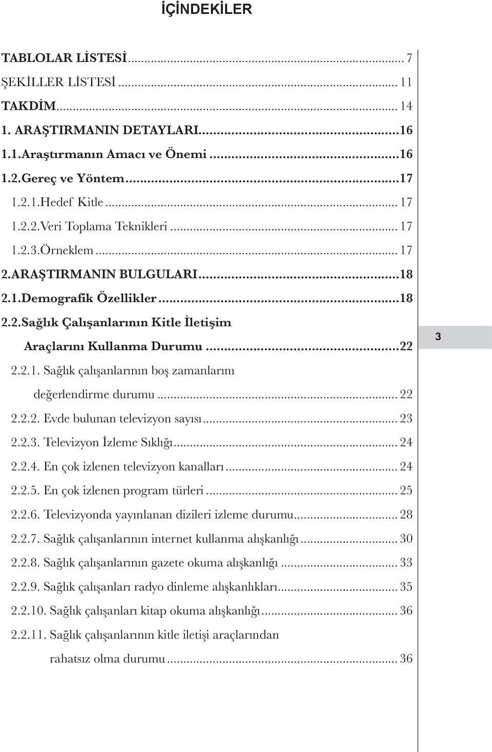 .. 22 2.2.2. Evde bulunan televizyon sayısı... 23 2.2.3. Televizyon İzleme Sıklığı... 24 2.2.4. En çok izlenen televizyon kanalları... 24 2.2.5. En çok izlenen program türleri... 25 2.2.6.