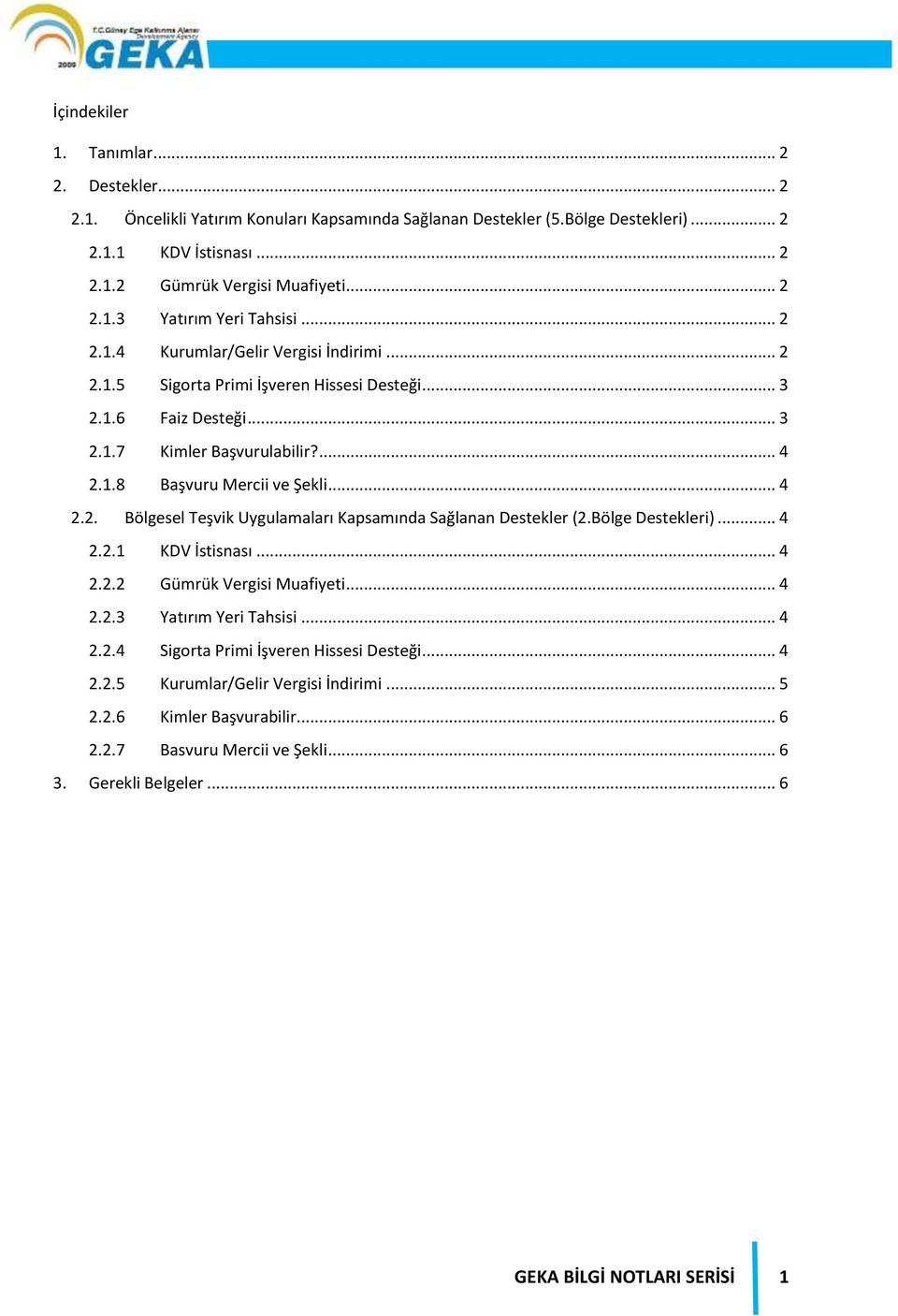 Bölge Destekleri)... 4 2.2.1 KDV İstisnası... 4 2.2.2 Gümrük Vergisi Muafiyeti... 4 2.2.3 Yatırım Yeri Tahsisi... 4 2.2.4 Sigorta Primi İşveren Hissesi Desteği... 4 2.2.5 Kurumlar/Gelir Vergisi İndirimi.