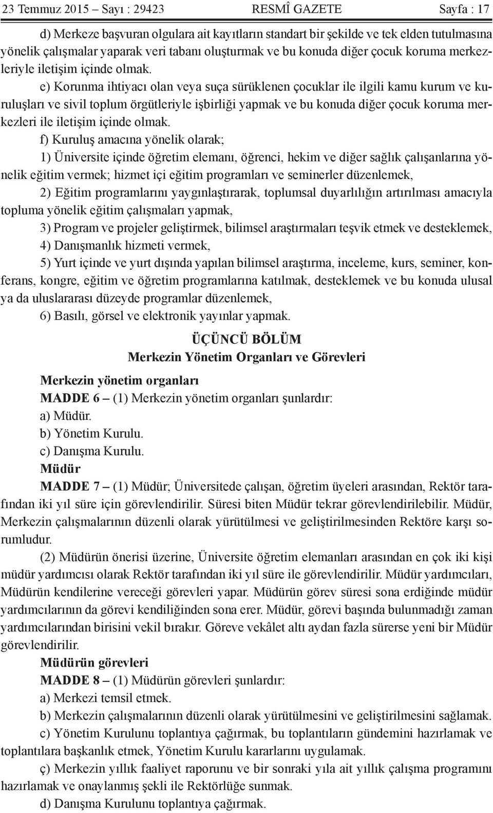 e) Korunma ihtiyacı olan veya suça sürüklenen çocuklar ile ilgili kamu kurum ve kuruluşları ve sivil toplum örgütleriyle işbirliği yapmak ve bu konuda diğer çocuk koruma merkezleri ile iletişim