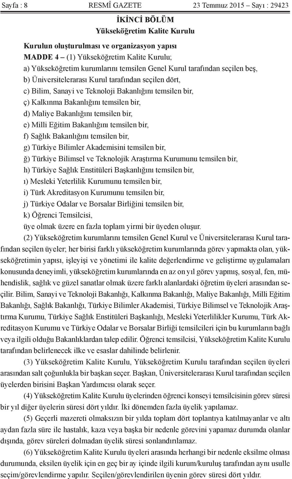 bir, d) Maliye Bakanlığını temsilen bir, e) Milli Eğitim Bakanlığını temsilen bir, f) Sağlık Bakanlığını temsilen bir, g) Türkiye Bilimler Akademisini temsilen bir, ğ) Türkiye Bilimsel ve Teknolojik