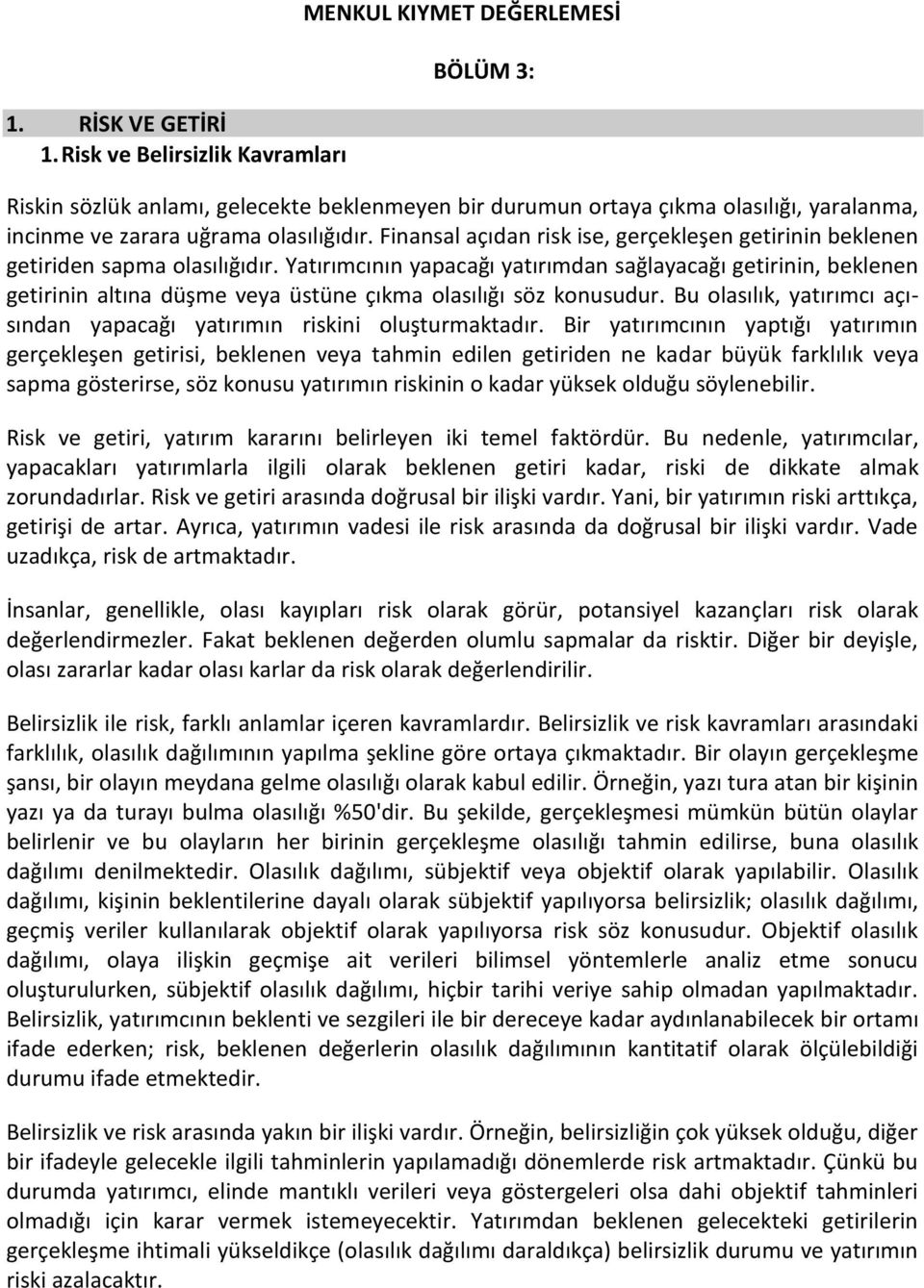 Finansal açıdan risk ise, gerçekleşen getirinin beklenen getiriden sapma olasılığıdır.