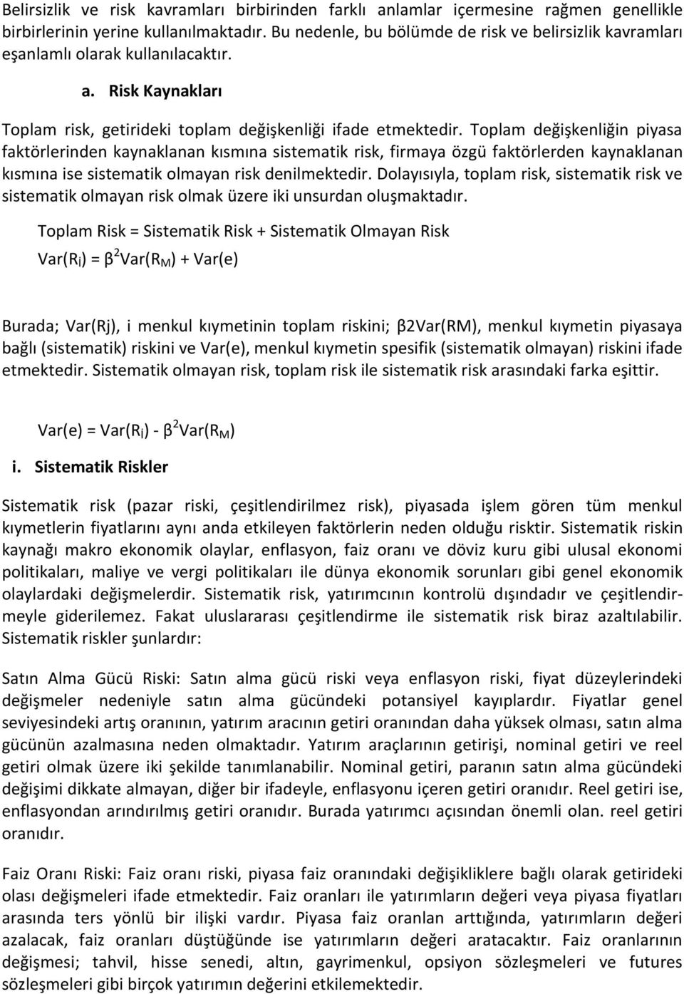 Toplam değişkenliğin piyasa faktörlerinden kaynaklanan kısmına sistematik risk, firmaya özgü faktörlerden kaynaklanan kısmına ise sistematik olmayan risk denilmektedir.