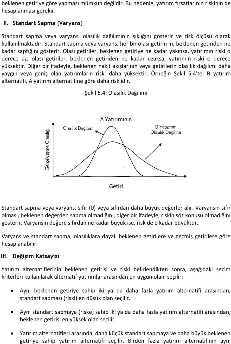 Standart sapma veya varyans, her bir olası getirin in, beklenen getiriden ne kadar saptığını gösterir.