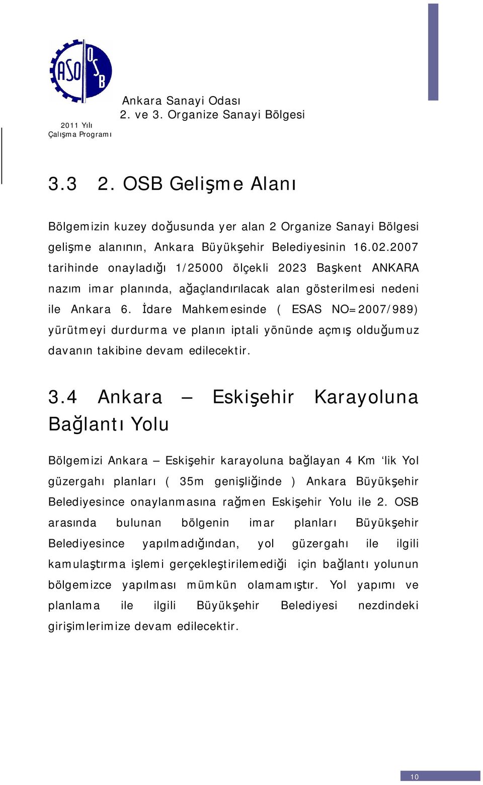 dare Mahkemesinde ( ESAS NO=2007/989) yürütmeyi durdurma ve plann iptali yönünde açm olduumuz davann takibine devam edilecektir. 3.