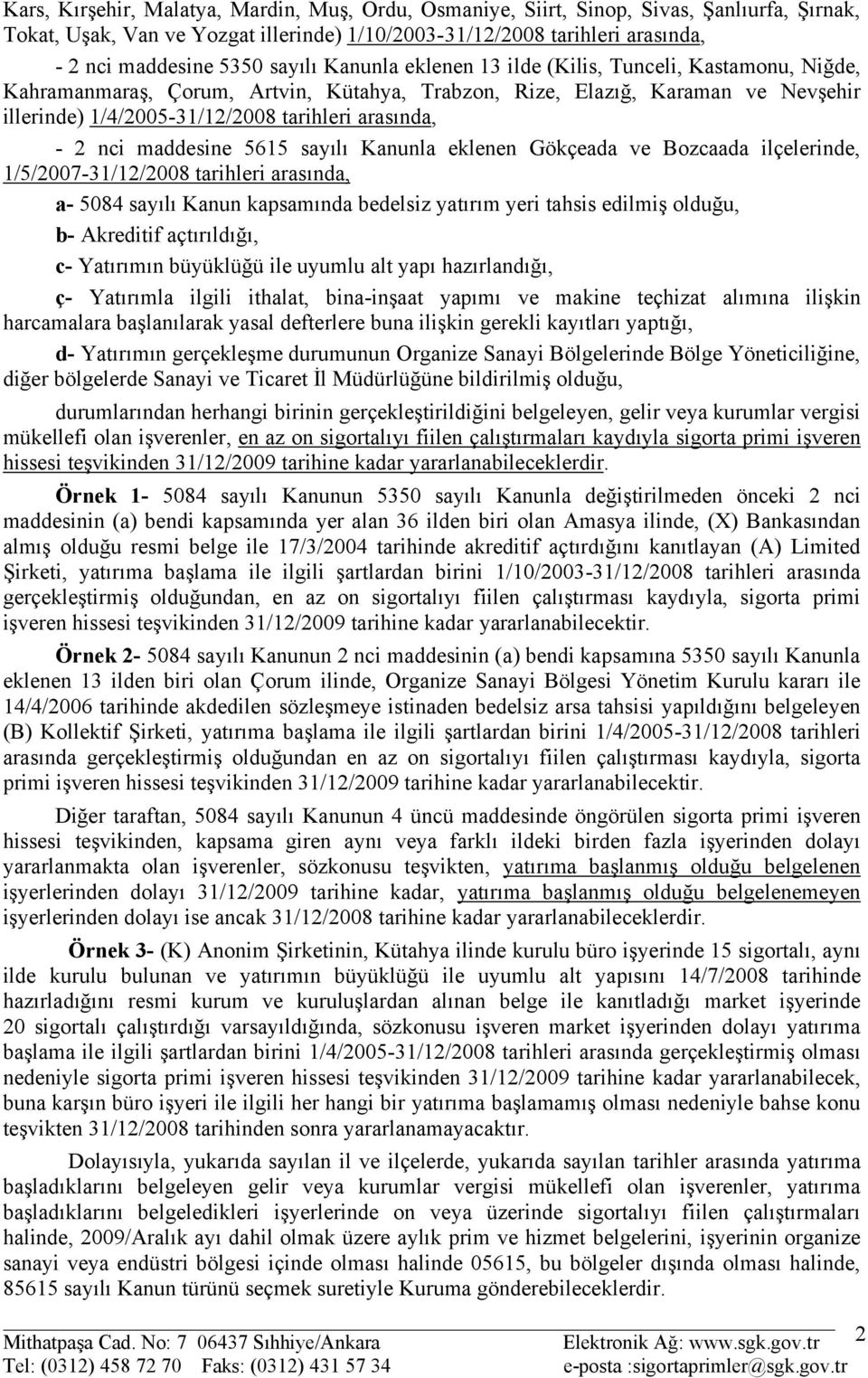 - 2 nci maddesine 5615 sayılı Kanunla eklenen Gökçeada ve Bozcaada ilçelerinde, 1/5/2007-31/12/2008 tarihleri arasında, a- 5084 sayılı Kanun kapsamında bedelsiz yatırım yeri tahsis edilmiş olduğu, b-