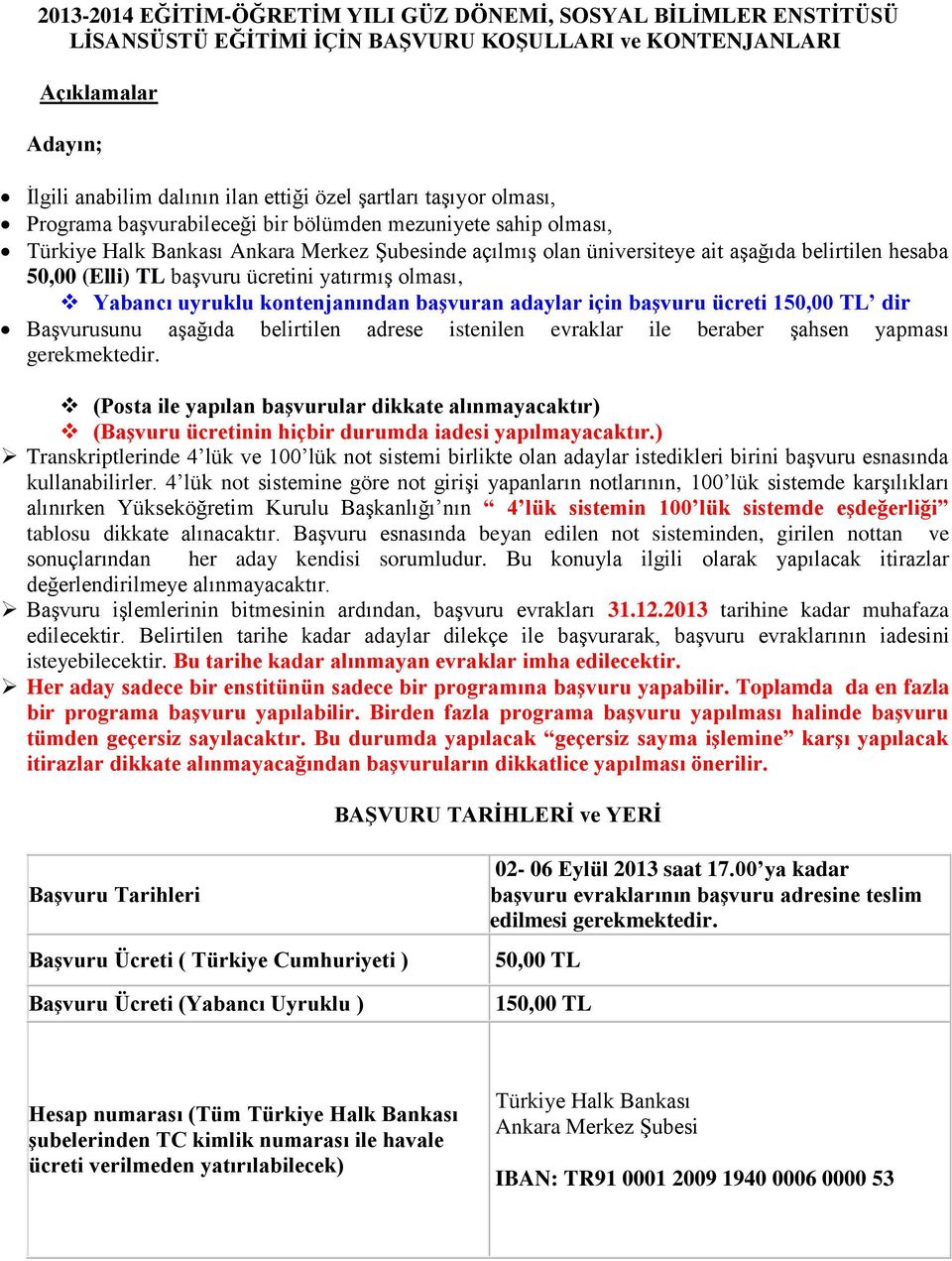 başvuru ücretini yatırmış olması, Yabancı uyruklu kontenjanından başvuran adaylar için başvuru ücreti 150,00 TL dir Başvurusunu aşağıda belirtilen adrese istenilen evraklar ile beraber şahsen yapması