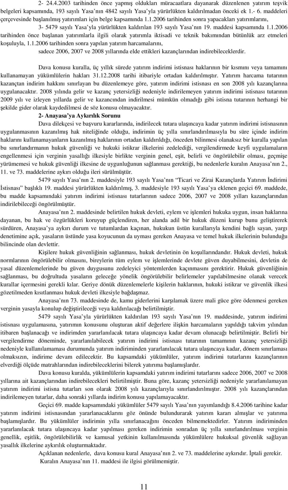 maddesi kapsamında 1.1.2006 tarihinden önce başlanan yatırımlarla ilgili olarak yatırımla iktisadi ve teknik bakımından bütünlük arz etmeleri koşuluyla, 1.1.2006 tarihinden sonra yapılan yatırım harcamalarını, sadece 2006, 2007 ve 2008 yıllarında elde ettikleri kazançlarından indirebileceklerdir.