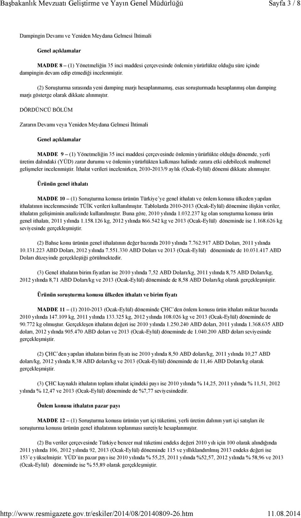 DÖRDÜNCÜ BÖLÜM Zararın Devamı veya Yeniden Meydana Gelmesi İhtimali Genel açıklamalar MADDE 9 (1) Yönetmeliğin 35 inci maddesi çerçevesinde önlemin yürürlükte olduğu dönemde, yerli üretim dalındaki