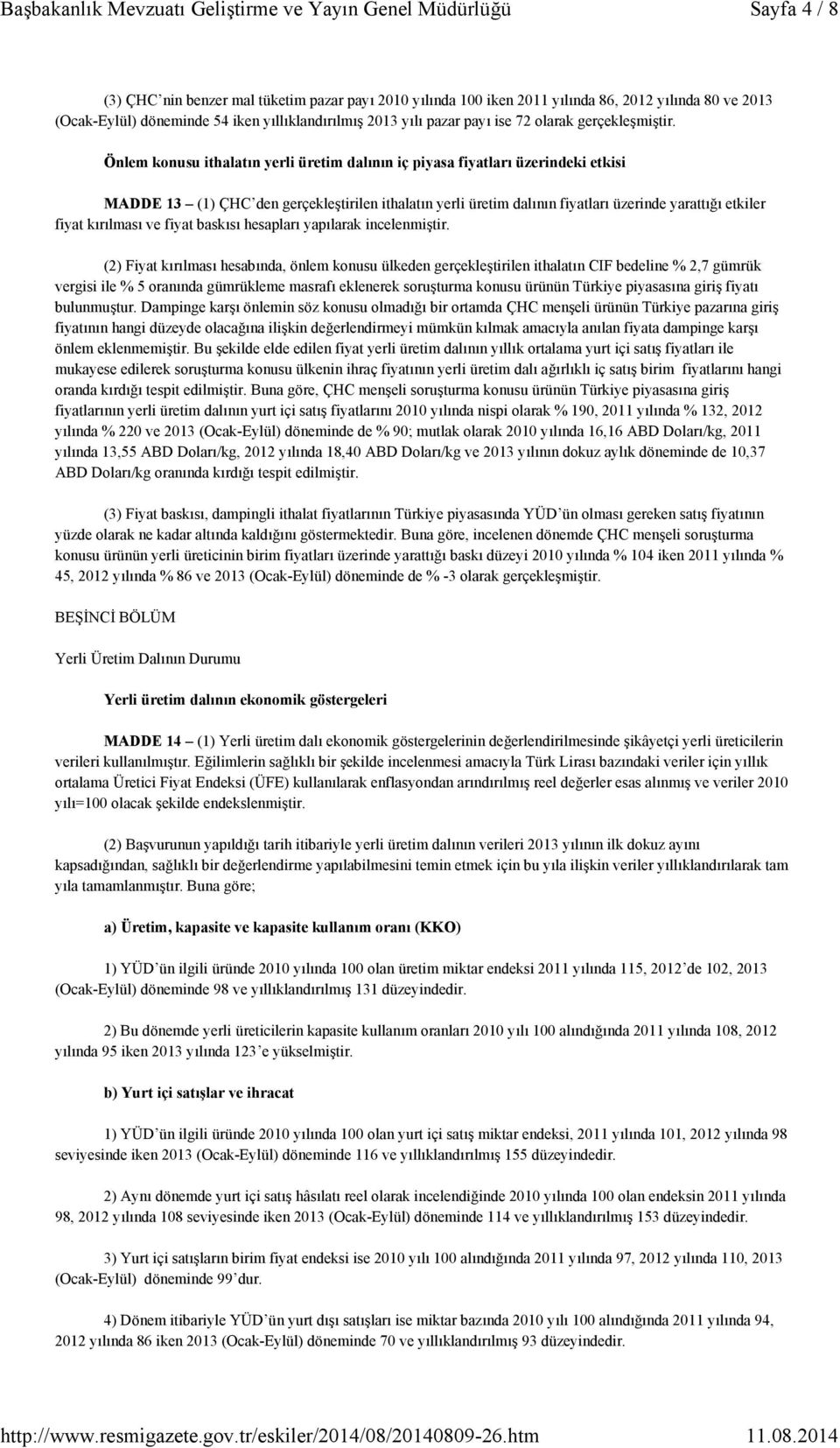 Önlem konusu ithalatın yerli üretim dalının iç piyasa fiyatları üzerindeki etkisi MADDE 13 (1) ÇHC den gerçekleştirilen ithalatın yerli üretim dalının fiyatları üzerinde yarattığı etkiler fiyat