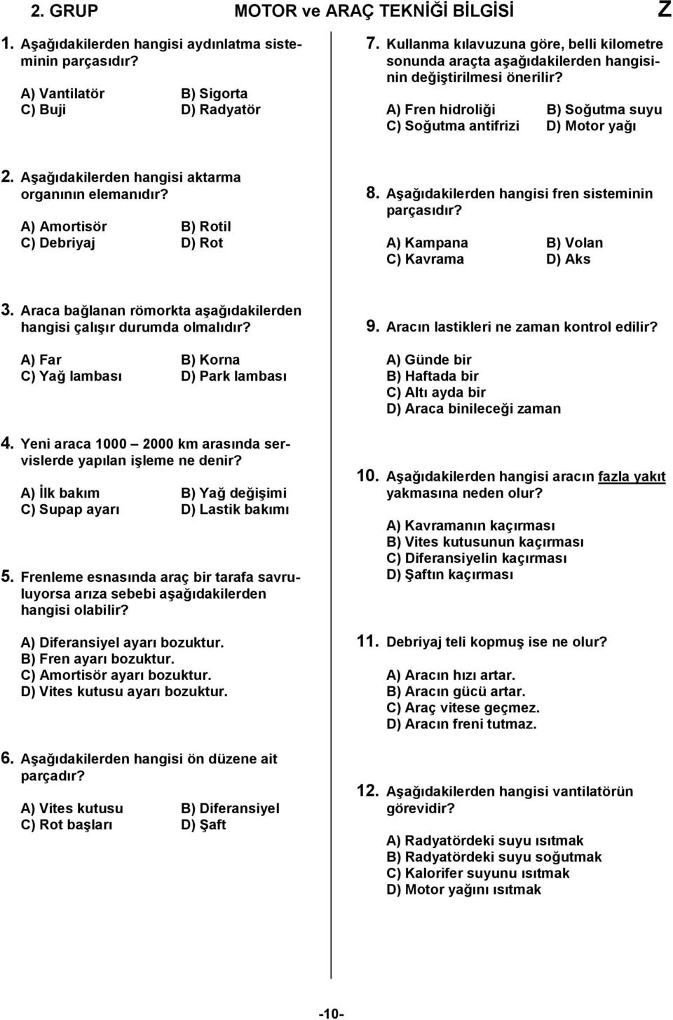 Aşağıdakilerden hangisi aktarma organının elemanıdır? A) Amortisör B) Rotil C) Debriyaj D) Rot 8. Aşağıdakilerden hangisi fren sisteminin parçasıdır? A) Kampana B) Volan C) Kavrama D) Aks 3.