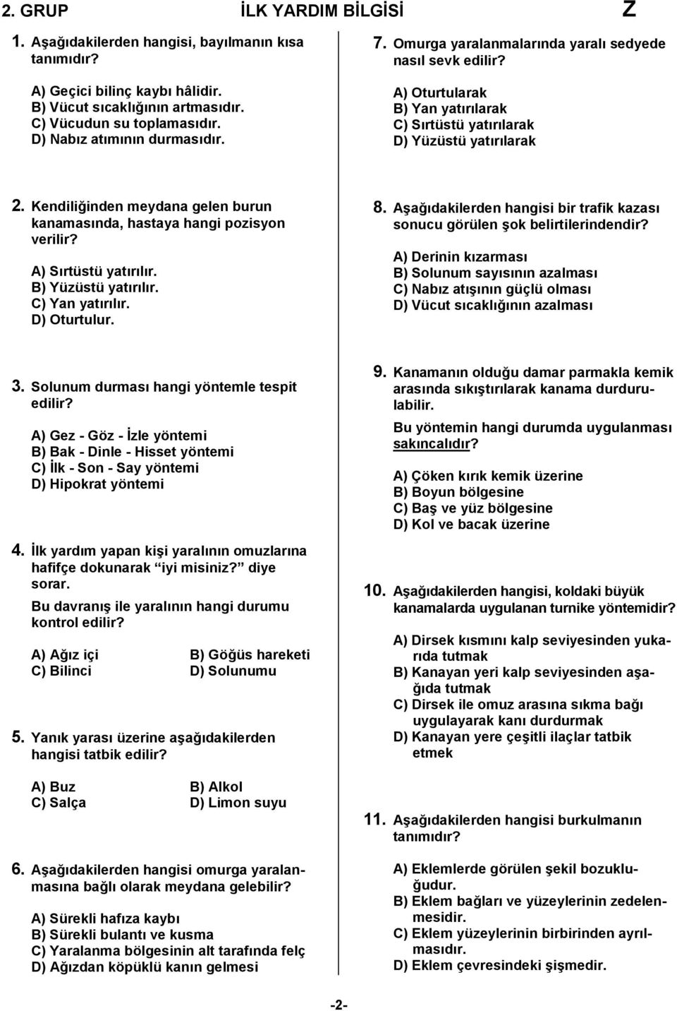 Kendiliğinden meydana gelen burun kanamasında, hastaya hangi pozisyon verilir? A) Sırtüstü yatırılır. B) Yüzüstü yatırılır. C) Yan yatırılır. D) Oturtulur. 8.