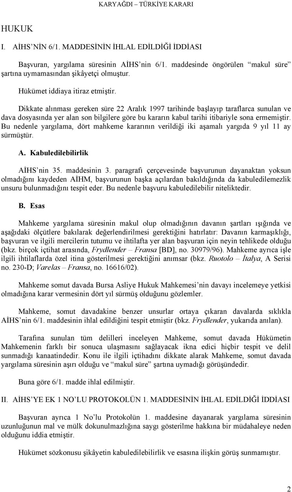 Dikkate alınması gereken süre 22 Aralık 1997 tarihinde başlayıp taraflarca sunulan ve dava dosyasında yer alan son bilgilere göre bu kararın kabul tarihi itibariyle sona ermemiştir.