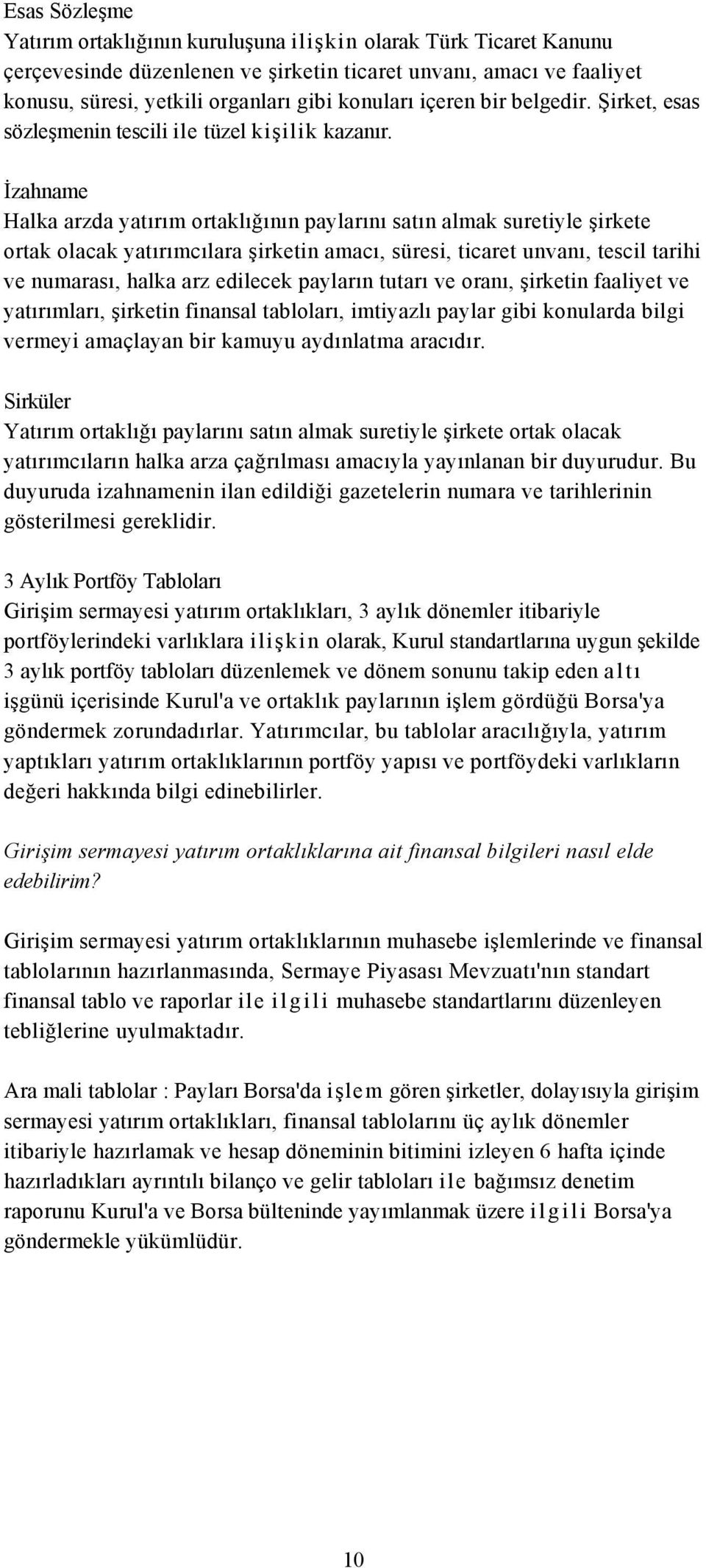 İzahname Halka arzda yatırım ortaklığının paylarını satın almak suretiyle şirkete ortak olacak yatırımcılara şirketin amacı, süresi, ticaret unvanı, tescil tarihi ve numarası, halka arz edilecek